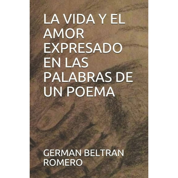 Poemas de Amor y de la Vida: La Vida Y El Amor Expresado En Las Palabras de Un Poema (Paperback)