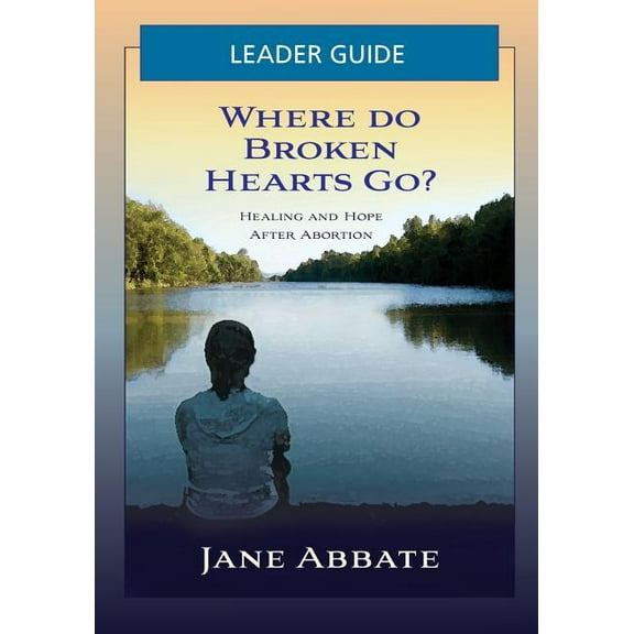 Where Do Broken Hearts Go? Leader Guide (Paperback) by Jane Abbate