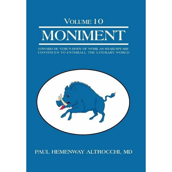 Moniment: Volume 10: Edward de Vere's Body of Work as Shakespeare Continues to Enthrall the Literary World, (Hardcover)