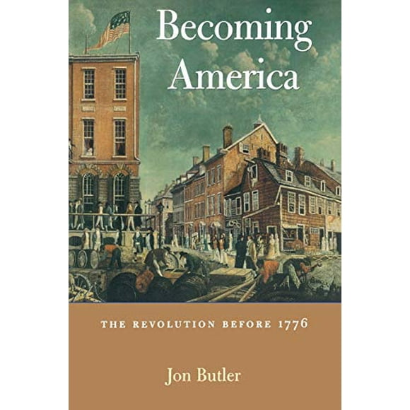 Becoming America: The Revolution before 1776
