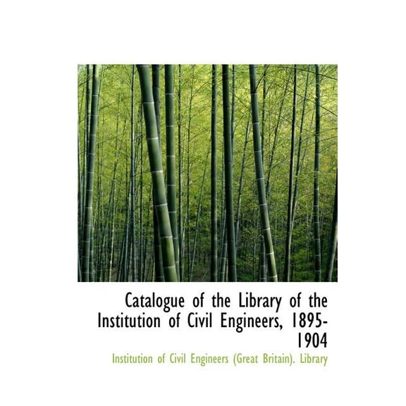 Catalogue of the Library of the Institution of Civil Engineers, 1895-1904 (Hardcover)