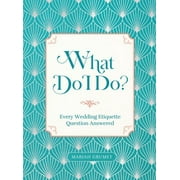 What Do I Do? : Every Wedding Etiquette Question Answered (Hardcover)