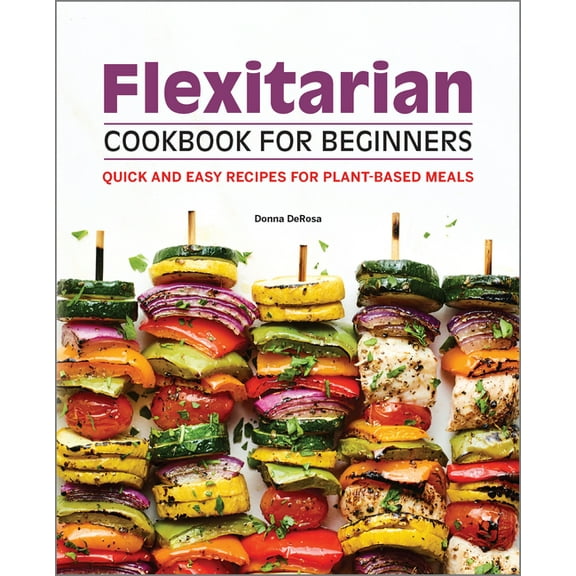Flexitarian Cookbook for Beginners: Quick and Easy Recipes for Plant-Based Meals, (Paperback)