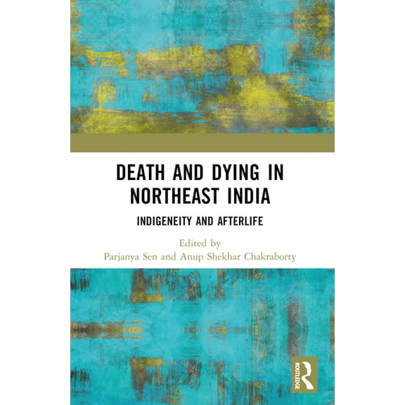 Death and Dying in Northeast India: Indigeneity and Afterlife, (Paperback)