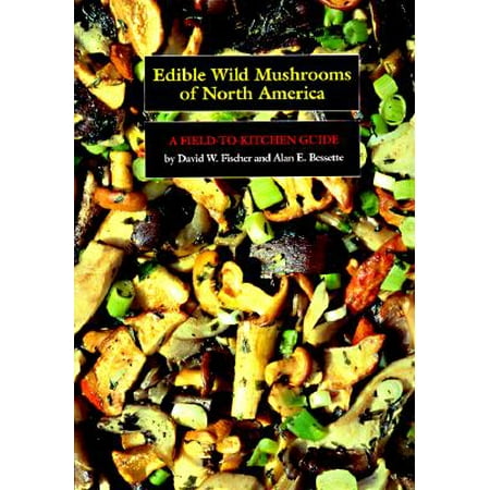 Edible Wild Mushrooms of North America : A Field-To-Kitchen (Best Edible Wild Mushrooms)