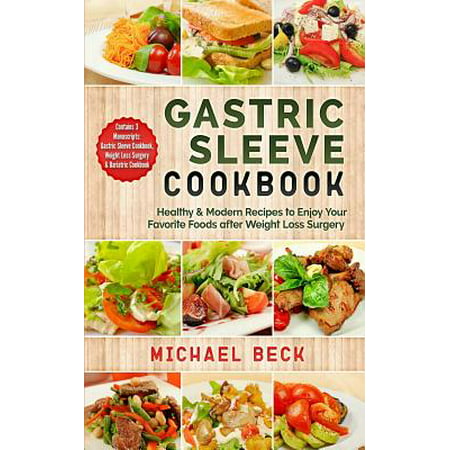 Gastric Sleeve Cookbook : Healthy & Modern Recipes to Enjoy Your Favorite Foods After Weight Loss Surgery (Contains 3 Manuscripts: Gastric Sleeve Cookbook, Weight Loss Surgery & Bariatric (Best Foods To Eat After Gallbladder Surgery)