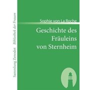 Geschichte des FrÃ¤uleins von Sternheim: Von einer Freundin derselbenaus Original-Papieren und anderenzuverlÃ¤ssigen Quell, (Paperback)