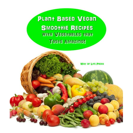 Plant Based Vegan Smoothie Recipes With Vegetables that Taste Amazing! -