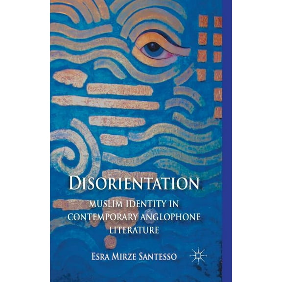 Disorientation: Muslim Identity in Contemporary Anglophone Literature, (Paperback)