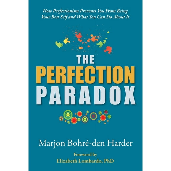 The Perfection Paradox: How Perfectionism Prevents You From Being Your Best Self and What You Can Do About It, (Paperback)