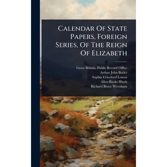 Calendar Of State Papers, Foreign Series, Of The Reign Of Elizabeth, (Hardcover)