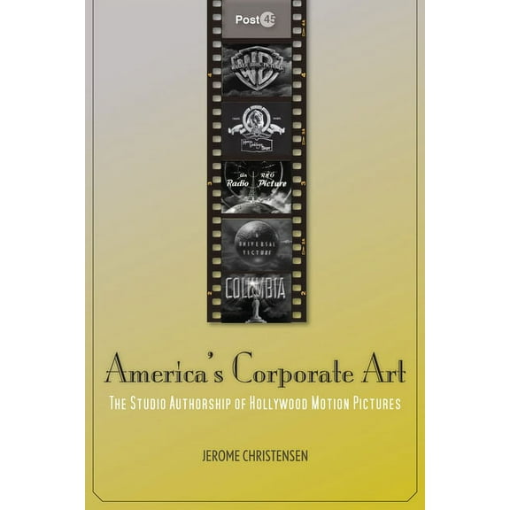 Post*45 America's Corporate Art: The Studio Authorship of Hollywood Motion Pictures (1929-2001), (Paperback)