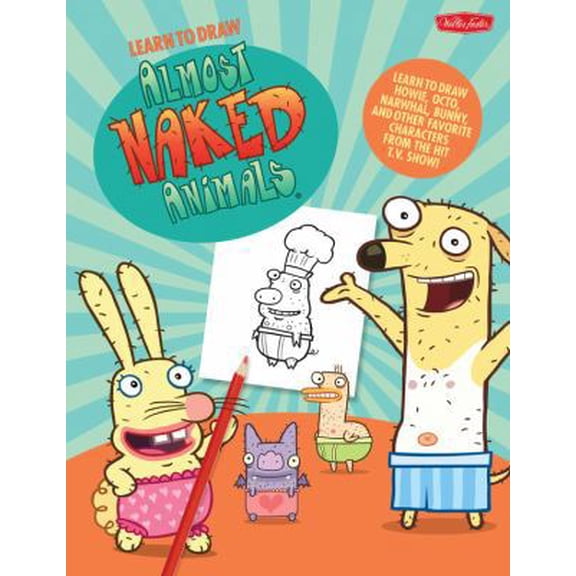 Pre-Owned Learn to Draw Almost Naked Animals: Learn to draw Howie, Octo, Narwhal, Bunny, and other favorite characters from the hit T.V. show! (Licensed Learn ... (Paperback) 1600583946 9781600583940