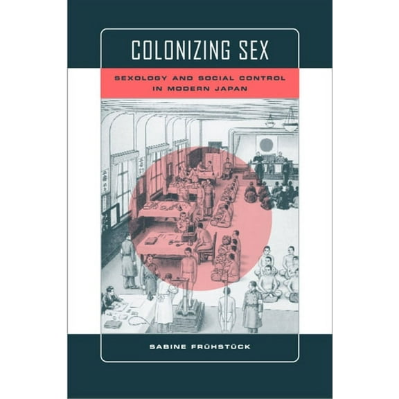 Colonialisms: Colonizing Sex : Sexology and Social Control in Modern Japan (Series #4) (Edition 1) (Paperback)