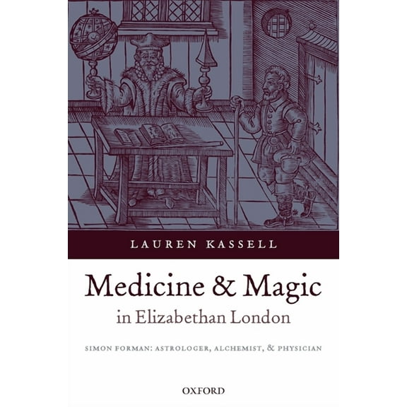 Oxford Historical Monographs Medicine and Magic in Elizabethan London: Simon Forman: Astrologer, Alchemist, and Physician, (Paperback)