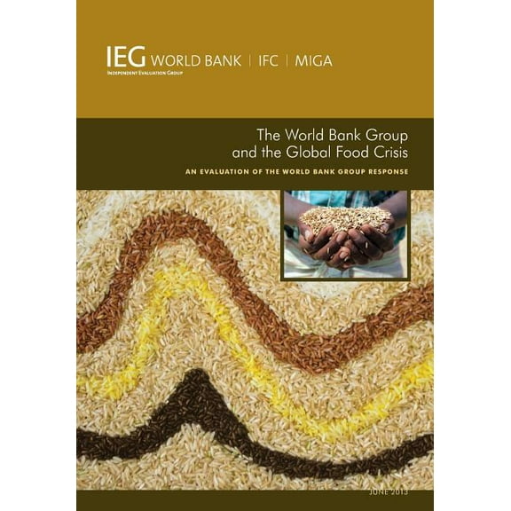 Independent Evaluation Group Studies The World Bank Group and the Global Food Crisis: An Evaluation of the World Bank Group Response, (Paperback)