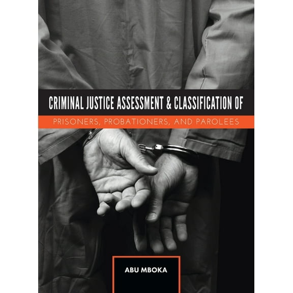 Criminal Justice Assessment and Classification of Prisoners, Probationers, and Parolees, (Hardcover)