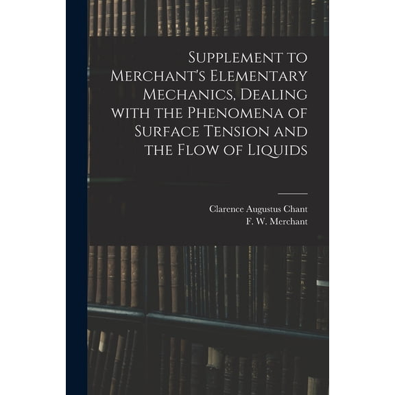 Supplement to Merchant's Elementary Mechanics, Dealing With the Phenomena of Surface Tension and the Flow of Liquids, (Paperback)