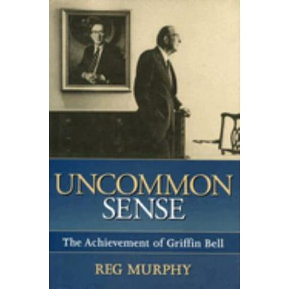 Pre-Owned Uncommon Sense: The Achievement of Griffin Bell (Hardcover) 1563525828 9781563525827