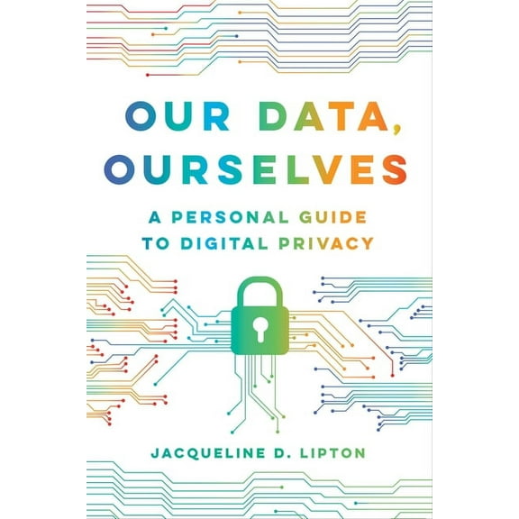 Our Data, Ourselves: A Personal Guide to Digital Privacy, (Paperback)