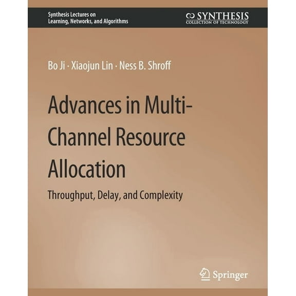 Synthesis Lectures on Learning, Networks Advances in Multi-Channel Resource Allocation: Throughput, Delay, and Complexity, (Paperback)