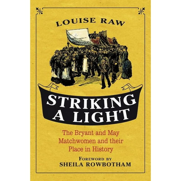 Striking a Light: The Bryant and May Matchwomen and Their Place in History, (Paperback)