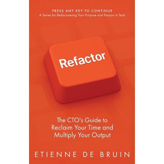 Press Any Key to Continue: A Series for Refactor: The CTO's Guide to Reclaim Your Time and Multiply Your Output, (Paperback)