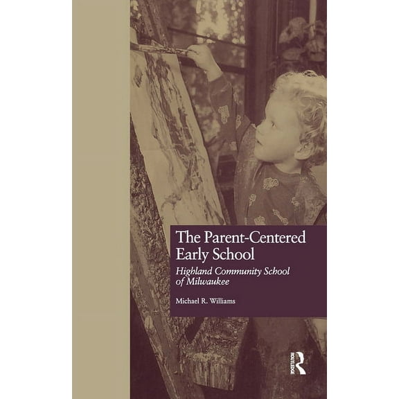 Studies in Education and Culture The Parent-Centered Early School: Highland Community School of Milwaukee, Book 10, (Hardcover)