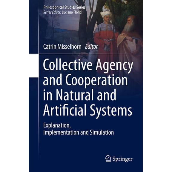 Philosophical Studies Collective Agency and Cooperation in Natural and Artificial Systems: Explanation, Implementation and Simulation, Book 122, (Hardcover)