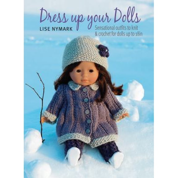 Pre-Owned Dress Up Your Dolls: Sensational Outfits to Knit & Crochet for Dolls Up to 18in (Paperback) 1844488519 9781844488513