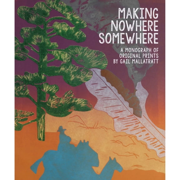 Pre-Owned Making Nowhere Somewhere : A Monograph of Original Prints but Gail Mallatratt (Hardcover)