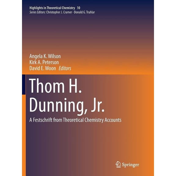 Highlights in Theoretical Chemistry Thom H. Dunning, Jr.: A Festschrift from Theoretical Chemistry Accounts, Book 10, (Paperback)