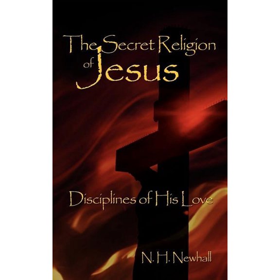 Secret Religion of Jesus : Disciplines of His Love