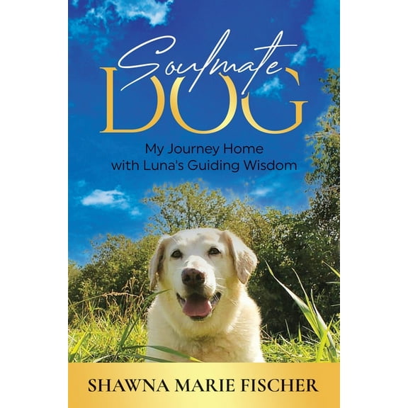 Soulmate Dog: My Journey Home with Luna's Guiding Wisdom, (Paperback)