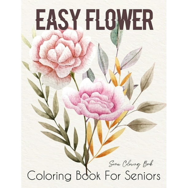 Easy Flower Coloring Book For Seniors Flower Coloring Book Seniors Beautiful And Awesome Floral Coloring Pages Flowers Coloring Books For Adults Relaxation Paperback Walmart Com Walmart Com