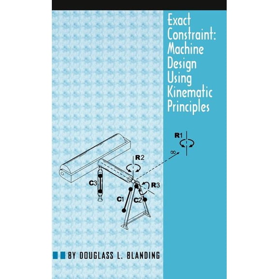Exact Constraint: Machine Design Using Kinematic Processing, (Hardcover)