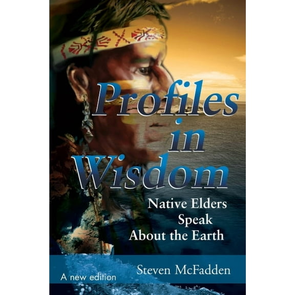 Profiles in Wisdom: Native Elders Speak about the Earth
