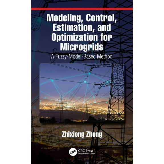 Modeling, Control, Estimation, and Optimization for Microgrids: A Fuzzy-Model-Based Method, (Hardcover)