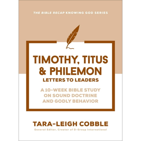 The Bible Recap Knowing God 1 & 2 Timothy, Titus & Philemon: Letters to Leaders--A 10-Week Bible Study on Sound Doctrine and Godly Behavior, (Paperback)