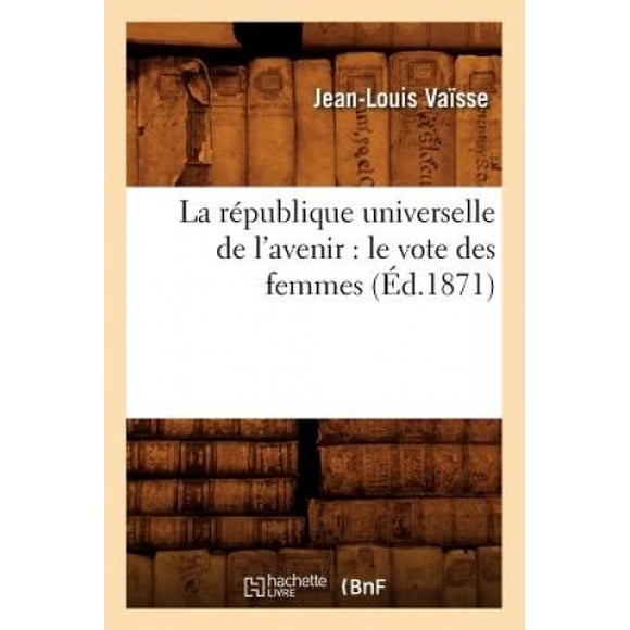 La Republique Universelle de L'Avenir: Le Vote Des Femmes (Ed.1871) (Sciences Sociales) [French]