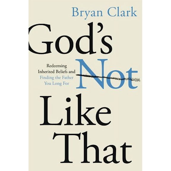 Pre-Owned God's Not Like That: Redeeming Inherited Beliefs and Finding the Father You Long for (Paperback) 083078439X 9780830784394