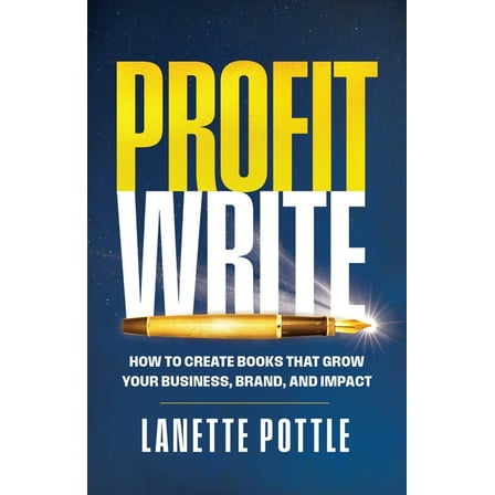 Profit Write: How to Create Books That Grow Your Business, Brand, and Impact, (Paperback)