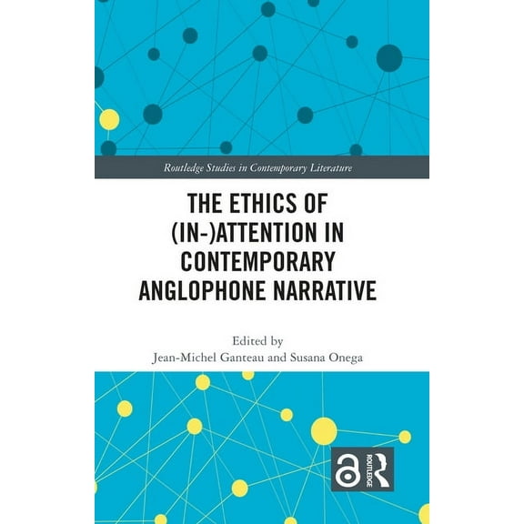 Routledge Studies in Contemporary Litera The Ethics of (In-)Attention in Contemporary Anglophone Narrative, (Hardcover)