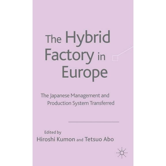 The Hybrid Factory in Europe: The Japanese Management and Production System Transferred, (Hardcover)