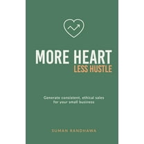 More Heart, Less Hustle: Generate consistent, ethical sales for your small business, (Paperback)