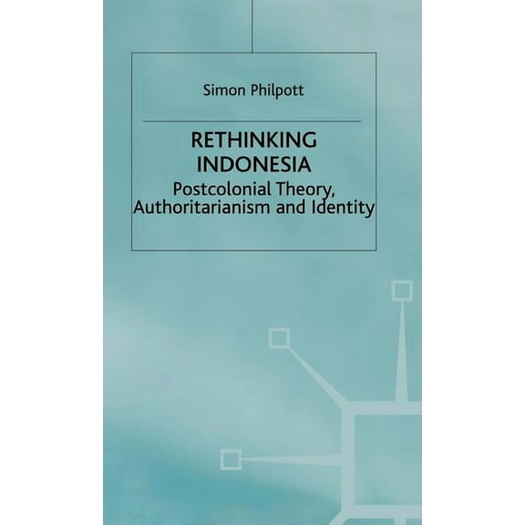 Rethinking Indonesia: Postcolonial Theory, Authoritarianism and Identity, (Hardcover)