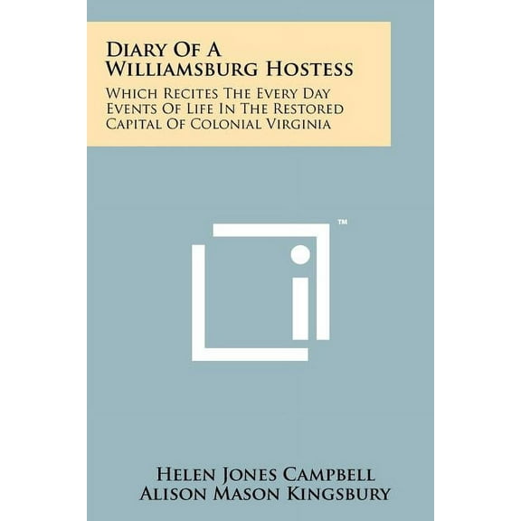 Diary Of A Williamsburg Hostess: Which Recites The Every Day Events Of Life In The Capital Of Colonial Virginia