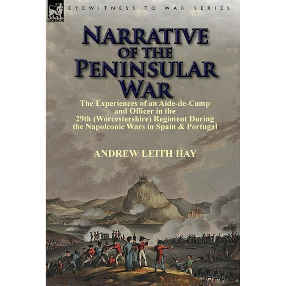 Narrative of the Peninsular War: The Experiences of an Aide-de-Camp and Officer in the 29th (Worcestershire) Regiment During the Napoleonic Wars in Sp (Hardcover)
