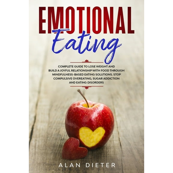 Emotional Eating : Complete Guide to Lose Weight and Build a Joyful Relationship with Food Through Mindfulness-Based Eating Solutions. Stop Compulsive Overeating, Sugar Addiction and Eating Disorders (Paperback)