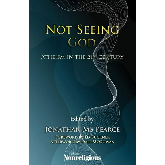 Not Seeing God: Atheism in the 21st Century, (Paperback)